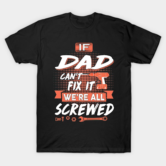 Dad Gift - If Dad Can't Fix It We're All Screwed T-Shirt by BTTEES